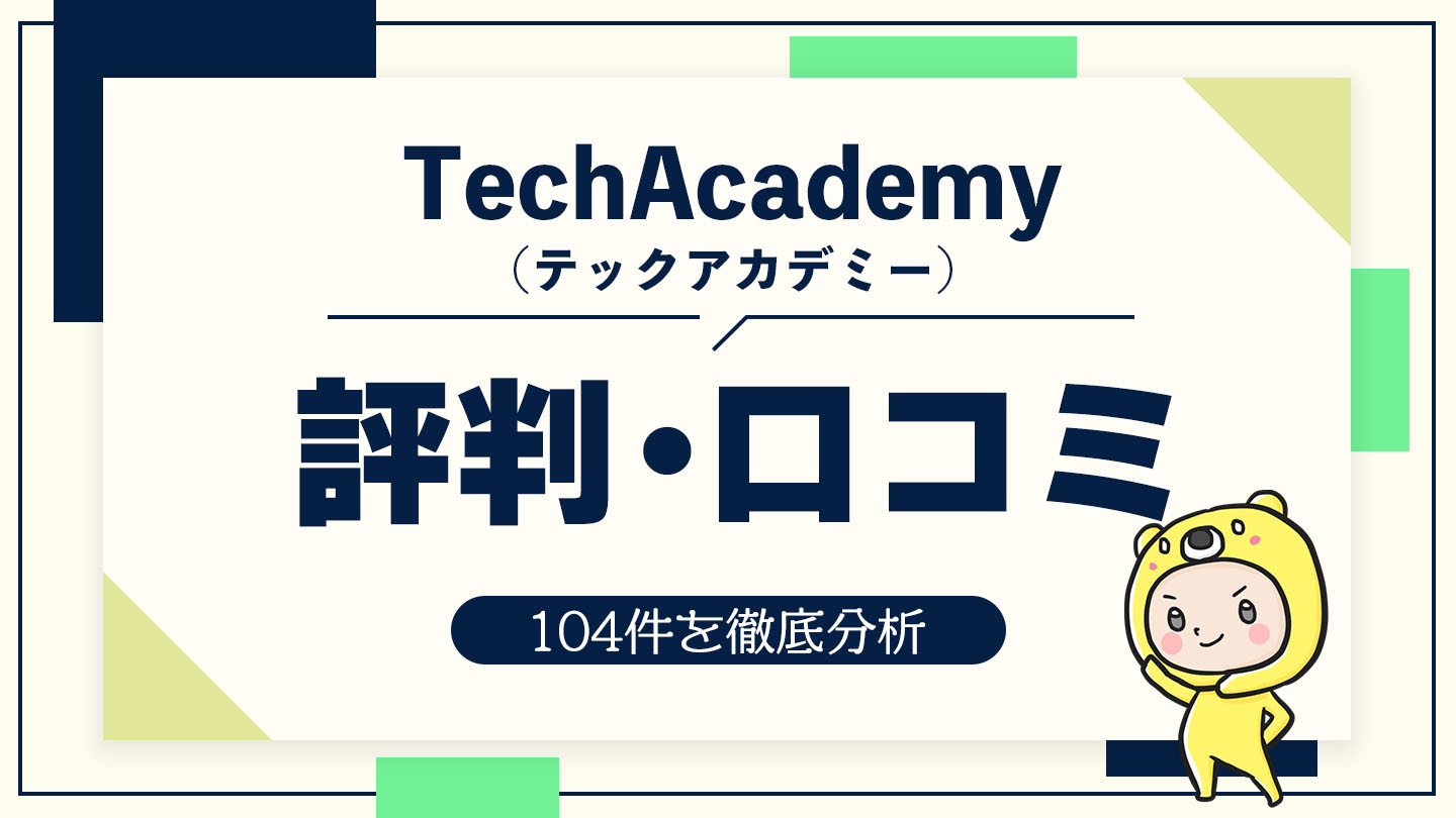 TechAcademy（テックアカデミー）の評判・口コミ104件を徹底分析